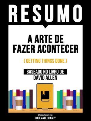 cover image of Resumo--A Arte De Fazer Acontecer (Getting Things Done)--Baseado No Livro De David Allen